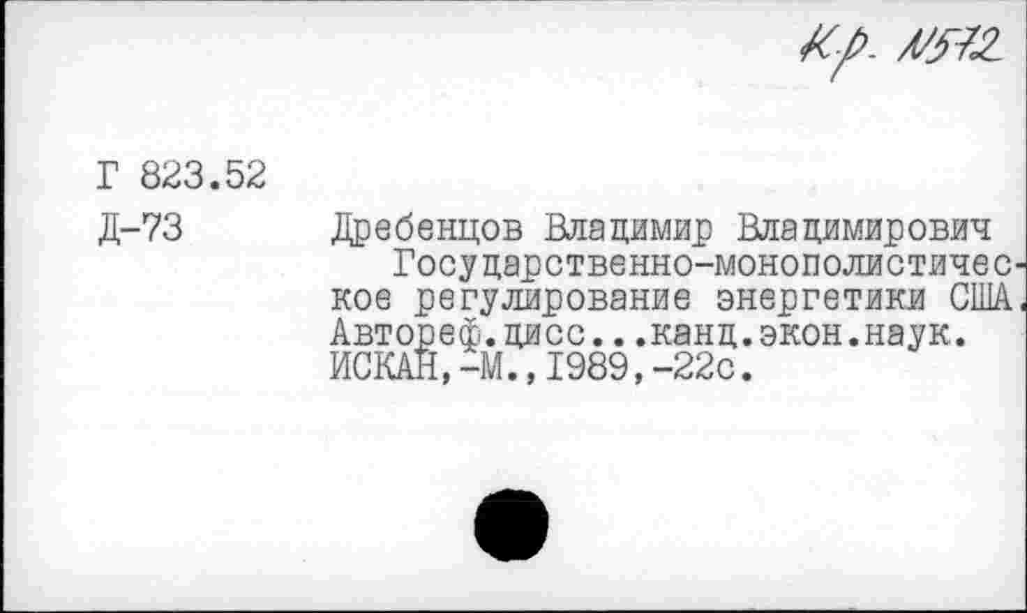 ﻿Г 823.52
Д-73	Дребенцов Владимир Владимирович
Государственно-монополистическое регулирование энергетики США. Авторе®.дисс...канд.экон.наук. ИСКАН,-М.,1989,-22с.